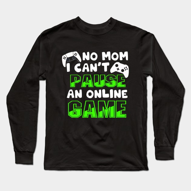 No Mom I Can't Pause an Online Game | Funny Gamer T-Shirt Long Sleeve T-Shirt by MerchMadness